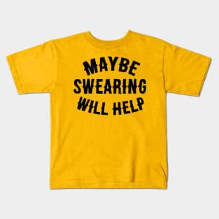 Maybe Swearing Will Help. Kids T-Shirt